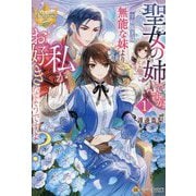 聖女の姉ですが、宰相閣下は無能な妹より私がお好きなようですよ?〈1〉(レジーナ文庫―レジーナブックス) [文庫]
