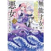 無能才女は悪女になりたい5 ～義妹の身代わりで嫁いだ令嬢、公爵様の溺愛に気づかない～（電撃の新文芸） [単行本]