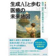 生成AIと歩む医療の未来地図　臨床・研究・医学教育はこう変わる [単行本]