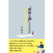 〝神渡る湖〟とともに－神姓・中澤一族ヒストリー [単行本]