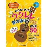 超初級 かんたん！見やすい！ 初心者にやさしいウクレレ 弾き語り&ソロ 新定番50 [単行本]