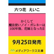 かくして魔法使いノイ・ガレネーは100年後、花嫁となったII（メディアワークス文庫） [文庫]
