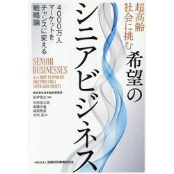 超高齢社会に挑む希望のシニアビジネス―4000万人マーケットをチャンスに変える戦略論 [単行本]