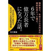 預貯金０、年収２００万円台の契約社員だった僕が、６年で億万長者になった話。－１０万円から始める、石川式・人生逆転投資術 [単行本]