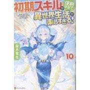 初期スキルが便利すぎて異世界生活が楽しすぎる！<10> [単行本]