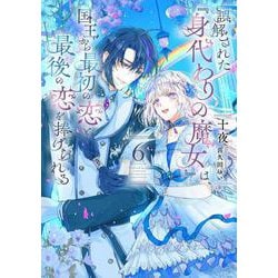 誤解された『身代わりの魔女』は、国王から最初の恋と最後の恋を捧げられる（6）(完)(SQEXﾉﾍﾞﾙ) [単行本]