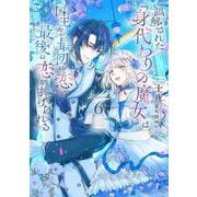 誤解された『身代わりの魔女』は、国王から最初の恋と最後の恋を捧げられる（6）(完)(SQEXﾉﾍﾞﾙ) [単行本]