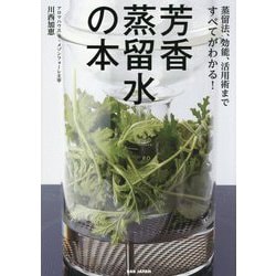 芳香蒸留水の本―蒸留法、効能、活用術まですべてがわかる! [単行本]