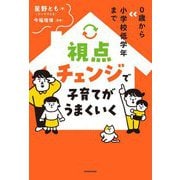 視点チェンジで子育てがうまくいく―0歳から小学校低学年まで [単行本]