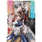 生活魔法しか使えない子爵令嬢は「家事が得意な貴族なんてみっともない」と婚約解消され実家も追い出されましたが、追放先の辺境で怪物侯爵に溺愛されて幸せです<１>(サーガフォレスト) [単行本]