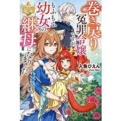 巻き戻り冤罪令嬢ですが、もふもふ幼女の継母になりました(レジーナブックス) [単行本]