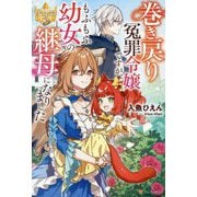 巻き戻り冤罪令嬢ですが、もふもふ幼女の継母になりました(レジーナブックス) [単行本]