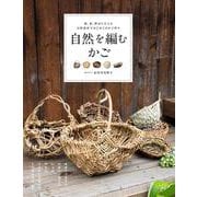 自然を編むかご-畑、庭、野山に生える自然素材ではじめてのかご作り [単行本]