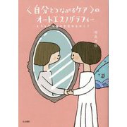 "自分とつながるケア"のオートエスノグラフィー―どうしたら自分を愛せるの!? [単行本]