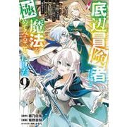 底辺冒険者だけど魔法を極めてみることにした ～無能スキルから神スキルに進化した【魔法創造】と【アイテム作成】で無双する～（9）（ヤンマガKCスペシャル） [コミック]