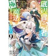 底辺冒険者だけど魔法を極めてみることにした　～無能スキルから神スキルに進化した【魔法創造】と【アイテム作成】で無双する～（9）(ヤンマガKCスペシャル) [コミック]