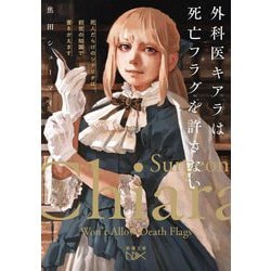 外科医キアラは死亡フラグを許さない―死人だらけのシナリオは、前世の知識で書きかえます(新潮文庫nex) [文庫]