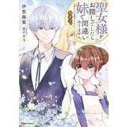 聖女様をお探しでしたら妹で間違いありません。さあどうぞお連れください、今すぐ。 [単行本]