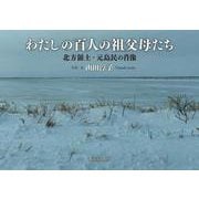わたしの百人の祖父母たち　北方領土・元島民の肖像 [単行本]
