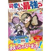 可愛いけど最強？　異世界でもふもふ友達と大冒険！<５> [単行本]