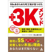 5Sをあきらめた町工場が見つけたポジティブ3Kメソッド－社員数2倍！売上2倍！採用・育成・生産性向上が無理なく進む！ [単行本]