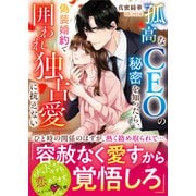 孤高なＣＥＯの秘密を知ったら、偽装婚約で囲われ独占愛に抗えない(ベリーズ文庫) [文庫]
