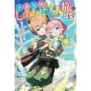 不遇兄妹はしあわせ二人旅に出ます―実家を失ったけど、二人一緒ならへっちゃらですっ!(ベリーズファンタジー) [単行本]