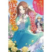 空気みたいだとあなたが仰ったので。―地味令嬢は我慢をやめることにした(ベリーズファンタジー) [単行本]