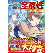 えっ、能力なしでパーティ追放された俺が全属性魔法使い!?<５>(アルファポリスＣＯＭＩＣＳ) [コミック]