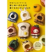 羊毛でつくる　推しぬいのための着ぐるみ＆かぶりもの [単行本]