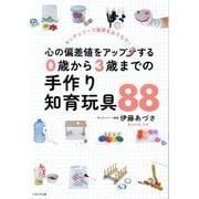 心の偏差値をアップする0歳から3歳までの手作り知育玩具88―モンテッソーリ教育をおうちで! [単行本]