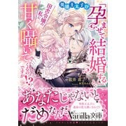 英雄王太子が「孕ませて結婚する」と、田舎令嬢の私に甘く囁いてくるのですが!?(ヴァニラ文庫<VBL444>－ヴァニラ文庫<444>) [文庫]