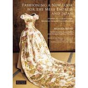 Fashioning a New Look for the Meiji Empress and Japan [単行本]