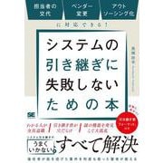 システムの引き継ぎに失敗しないための本 担当者の交代、ベンダー変更、アウトソーシング化に対応できる！ [単行本]