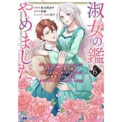 淑女の鑑やめました。時を逆行した公爵令嬢は、わがままな妹に振り回されないよう性格悪く生き延びます!<6>(モンスターコミックスｆ) [コミック]