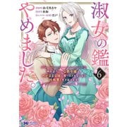 淑女の鑑やめました。時を逆行した公爵令嬢は、わがままな妹に振り回されないよう性格悪く生き延びます!<6>(モンスターコミックスｆ) [コミック]