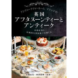 アンティークティールームマリッジの英国アフタヌーンティーとアンティーク―本格紅茶と伝統的な英国菓子を楽しむ [単行本]