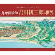 鳥瞰図絵師 吉田初三郎の世界(書籍) [単行本]