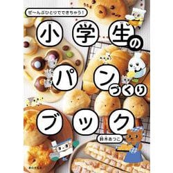 小学生のパンづくりブック－ぜ～んぶひとりでできちゃう! [単行本]