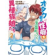 オタク君の性癖を一生歪めていく異種族娘たち　２<2> [コミック]