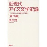 近現代アイヌ文学史論 現代編―アイヌ民族による日本語文学の軌跡 [単行本]