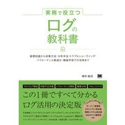 実務で役立つ ログの教科書 基礎知識から収集方法・分析手法・トラブルシューティング・パフォーマンス最適化・機械学習での活用まで [単行本]