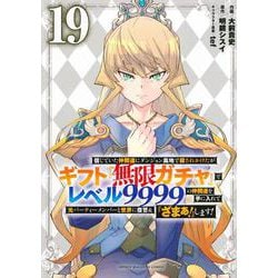 信じていた仲間達にダンジョン奥地で殺されかけたがギフト『無限ガチャ』でレベル9999の仲間達を手に入れて元パーティーメンバーと世界に復讐＆『ざまぁ！』します！（19）(KCデラックス) [コミック]
