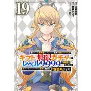 信じていた仲間達にダンジョン奥地で殺されかけたがギフト『無限ガチャ』でレベル9999の仲間達を手に入れて元パーティーメンバーと世界に復讐＆『ざまぁ！』します！（19）(KCデラックス) [コミック]
