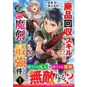 『廃品回収』スキルで手に入れた訳ありチート魔剣が最強すぎる件～役立たずと捨てられた俺は、異世界のガラクタたちと成り上がる～　１(グラストCOMICS) [コミック]