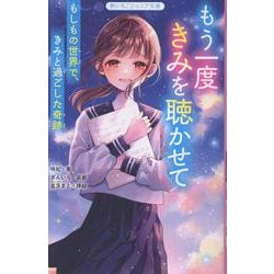 もう一度きみを聴かせて　もしもの世界で、きみと過ごした奇跡(野いちごジュニア文庫) [新書]