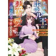 気高きホテル王の熱情愛は一夜限りで終わらない―愛なき関係のはずが、燃える独占欲に囲われました(ベリーズ文庫) [文庫]