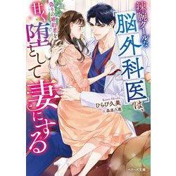 辣腕クールな脳外科医は、偽りの婚約者を甘く堕として妻にする(ベリーズ文庫) [文庫]