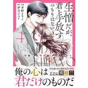 生憎だが、君を手放すつもりはない～冷徹御曹司の激愛が溢れたら～　４(ベリーズコミックス) [コミック]