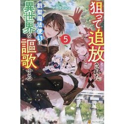 狙って追放された創聖魔法使いは異世界を謳歌する〈5〉 [単行本]